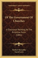 Of the Government of Churches: A Discourse Pointing at the Primitive Form 1022093169 Book Cover