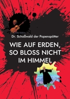Wie auf Erden, so bloss nicht im Himmel 3754379933 Book Cover