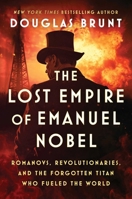 The Lost Empire of Emanuel Nobel: Romanovs, Revolutionaries, and the Forgotten Titan Who Fueled the World 1668074745 Book Cover