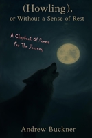 (Howling), Or Without A Sense Of Rest: A Chapbook Of Poems For The Journey B0G4M4PFVR Book Cover
