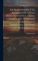 La Massoneria E Le Annessioni Degli Stati Pontificii, Ossia, I Nemici Del Dominio Temporale E Spirituale Dei Papi, Volumes 1-3... 1020592540 Book Cover
