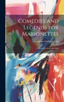 Comedies and Legends for Marionettes: A Theatre for Boys and Girls 1022523600 Book Cover