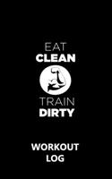 Workout Log Gym - 5 X 8 /A5 Sized Training and Gym Diary - Set Your Fitness Goals, Track 120 Workouts and Record Your Progress in Clear Detail : Eat Clean - Train Dirty 1650300972 Book Cover