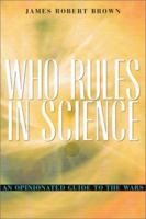 Who Rules in Science?: An Opinionated Guide to the Wars 0674006526 Book Cover
