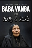 The dire predictions of Baba Vanga For 2025 and 2026: This book will take you beyond the known, exploring their visions and how they could influence our future 2025 and 2026 B0DTGHJJJX Book Cover
