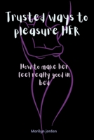 TRUSTED WAYS TO PLEASURE HER: how to make HER feel really good in bed B0BGQ87FG5 Book Cover