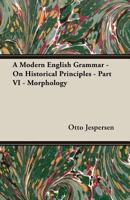 A Modern English Grammar on Historical Principles, Part 6-Morphology:: Otto Jespersen Collected English Writings (Otto Jespersen: Collected English Writings) 1473311780 Book Cover