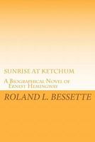 Sunrise at Ketchum: A Biographical Novel of Ernest Hemingway 1442121645 Book Cover