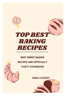 Top Baking Recipes Cookbook: Best Sweet Baking Recipes and Officially Tasty Cookbook B0BP1834R1 Book Cover
