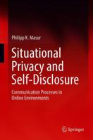 Situational Privacy and Self-Disclosure: Communication Processes in Online Environments 3319788833 Book Cover