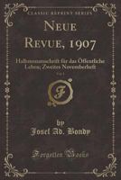 Neue Revue, 1907, Vol. 1: Halbmonatsschrift F�r Das �ffentliche Leben; Zweites Novemberheft (Classic Reprint) 0366657690 Book Cover