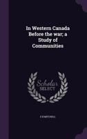 In western Canada before the war; a study of communities 1347436464 Book Cover