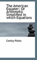 The American Equater; Or Arithmetic Simplified in which Equations 0469042850 Book Cover