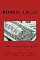 A Dollar's Worth of Poetry for Five Bucks: Sonnets, Haiku, Verses, and Surprises 153995448X Book Cover