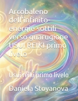 Arcobaleno dell'infinito-energie sottili verso guarugione USUI REIKI primo livelo: Usui reiki primo livelo (Italian Edition) B0CN4XZVVM Book Cover