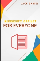 Microsoft Copilot for Everyone: A Beginner’s Guide to Working Smarter with AI B0F9TDPL29 Book Cover
