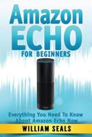 Amazon Echo: Amazon Echo For Beginners - Everything You Need To Know About Amazon Echo Now 1537784935 Book Cover