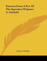 Extracts From A Few Of The Speeches Of James A. Garfield 0548471851 Book Cover