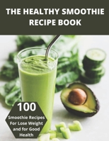 The Healthy Smoothie recipe book: 100 Smoothie Recipes For Lose Weight and for Good Health B094T627YF Book Cover