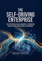 The Self Driving Enterprise: The Enterprise AI Dual Mandate - Automating Architecture and Scaling AI Governance B0HFCQWBDW Book Cover