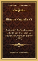 Histoire Naturelle V1: Du Jorat Et De Ses Environs Et Celle Des Trois Lacs De Neufchatel, Morat Et Bienne (1789) 1166610527 Book Cover