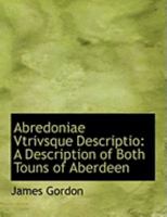 Abredoniae Vtrivsque Descriptio: A Description of Both Touns of Aberdeen 135770366X Book Cover