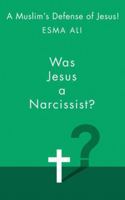 Was Jesus A Narcissist?: A Muslim’s Journey Through the Bible B0F5LJL99H Book Cover