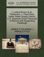 J. Leland Brown et al., Petitioners, v. Pearl River Valley Water Supply District. U.S. Supreme Court Transcript of Record with Supporting Pleadings 127047149X Book Cover