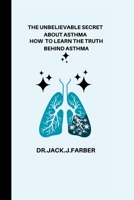 The unbelievable secret about asthma: How to learn the truth behind asthma B0BF2ZR4LL Book Cover