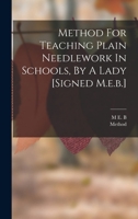 Method For Teaching Plain Needlework In Schools, By A Lady [signed M.e.b.] 1018774246 Book Cover