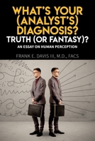 What's Your (Analyst's) Diagnosis? Truth (Or Fantasy)?: An Essay On Human Perception B0CNL3H8PY Book Cover