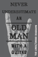 Never Underestimate an Old Man with a Guitar: Song Writers/Collectors Tab Line and Chord Diagram Notebook for Those who Know the Rocking Never Stops 1655026372 Book Cover