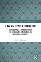 Law as Civic Education: Reimagining a K-12 Curriculum for Democratic Citizenship and Individual Character (Routledge Research in Character and Virtue Education) 1032975822 Book Cover