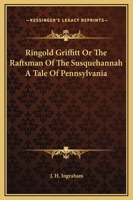 Ringold Griffitt Or The Raftsman Of The Susquehannah A Tale Of Pennsylvania 1162682264 Book Cover