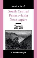 Abstracts of South Central Pennsylvania Newspapers, Volume 3, 1796-1800 1585491225 Book Cover