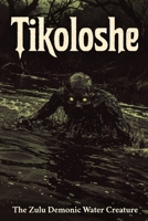 Tikoloshe: The Zulu Water Demon, Dark Folklore, and the Fear That Lives in Southern Africa B0GBRG5G66 Book Cover