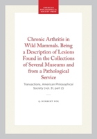 Chronic Arthritis in Wild Mammals. Being a Description of Lesions Found in the Collections of Several Museums and from a Pathological Service: ... of the American Philosophical Society) 1422377342 Book Cover