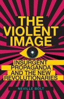 Violent Image: Insurgent Propaganda and the New Revolutionaries 0197511678 Book Cover