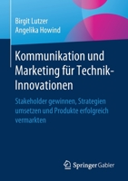 Kommunikation Und Marketing F�r Technik-Innovationen: Stakeholder Gewinnen, Strategien Umsetzen Und Produkte Erfolgreich Vermarkten 3658272619 Book Cover