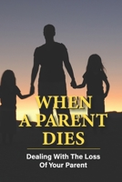 When A Parent Dies: Dealing With The Loss Of Your Parent: After The Death Of A Parent B096ZS76PW Book Cover