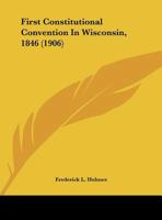 First Constitutional Convention in Wisconsin, 1846 1149918195 Book Cover