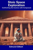 Stoic Space Exploration: Confronting the Cosmos with Composure B0CDNBZ6H6 Book Cover