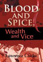 Blood and Spice, Wealth and Vice 1469132818 Book Cover