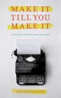 Make It Till You Make It: 40 Myths and Truths About Creating 0692813055 Book Cover