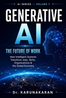 Generative AI: The Future of Work: How Artificial Intelligence is Transforming Jobs, Skills, and Industries (AI Series) B0GZ6FVKD1 Book Cover