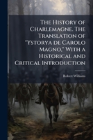 The History of Charlemagne. the Translation of Ystorya de Carolo Magno, with a Historical and Critical Introduction 1178041433 Book Cover