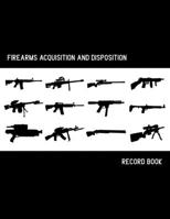 Firearms Acquisition And Disposition Record Book: Notebook To Record Your Gun And Equipment | Owners Keep All The Details Of Your Guns In One Place | Firearm Collecting | Personal Firearms Record Book 1707126380 Book Cover