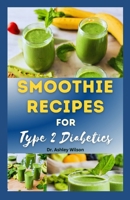 SMOOTHIE RECIPES FOR TYPE-2 DIABETICS: The Complete Step-By-Step Recipes to Prevent Diabetic and Support Blood Sugar Control B0CP8C9RLD Book Cover