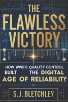 The Flawless Victory: How WWII's Quality Control Built the Digital Age of Reliability (Wired for Victory: How WWII Sparked the Digital Future) B0FMLGT1V6 Book Cover