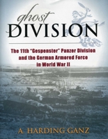 Ghost Division: The 11th Gespenster Panzer Division and the German Armored Force in World War II 0811716597 Book Cover